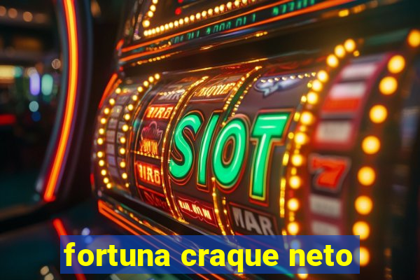 fortuna craque neto